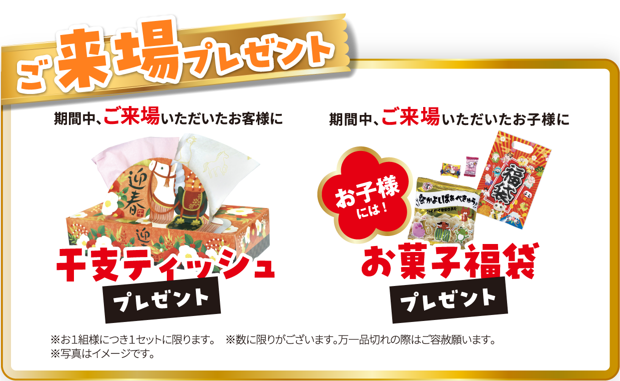 ご来場プレゼント 期間中、ご来場いただいたお客様に干支ティッシュ 期間中、ご来場いただいたお子様にお菓子福袋 プレゼント